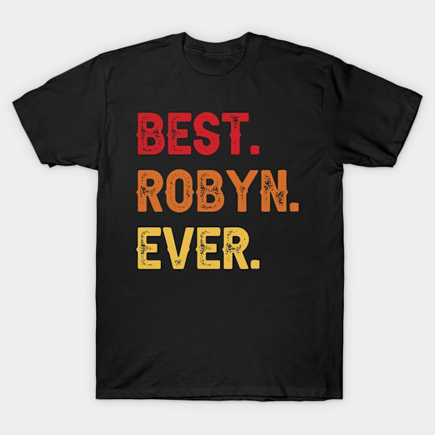 Best ROBYN Ever, ROBYN Second Name, ROBYN Middle Name T-Shirt by confoundca